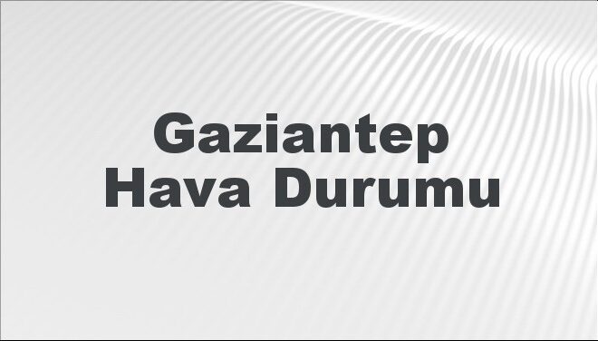 Gaziantep Hava Durumu | Gaziantep İçin Bugün, Yarın ve 5 Günlük Hava Durumu Nasıl Olacak? 17 Kasım 2024